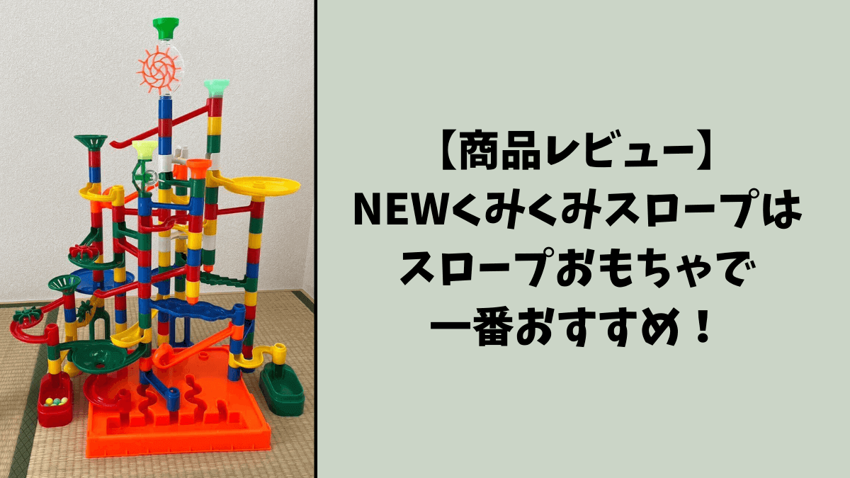 商品レビュー】NEWくみくみスロープはスロープおもちゃで一番おすすめ